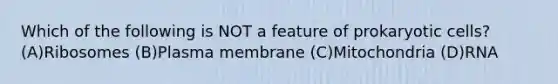 Which of the following is NOT a feature of <a href='https://www.questionai.com/knowledge/k1BuXhIsgo-prokaryotic-cells' class='anchor-knowledge'>prokaryotic cells</a>? (A)Ribosomes (B)Plasma membrane (C)Mitochondria (D)RNA