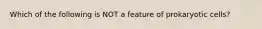 Which of the following is NOT a feature of prokaryotic cells?