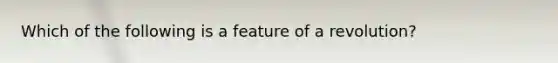 Which of the following is a feature of a revolution?