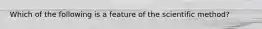 Which of the following is a feature of the scientific​ method?