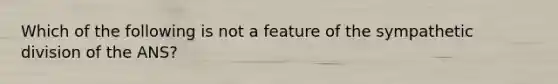 Which of the following is not a feature of the sympathetic division of the ANS?