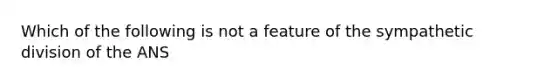 Which of the following is not a feature of the sympathetic division of the ANS