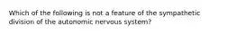 Which of the following is not a feature of the sympathetic division of the autonomic nervous system?