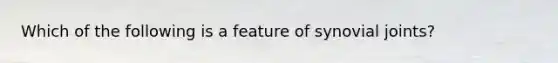 Which of the following is a feature of synovial joints?