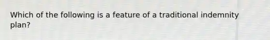 Which of the following is a feature of a traditional indemnity plan?