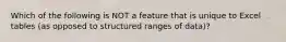 Which of the following is NOT a feature that is unique to Excel tables (as opposed to structured ranges of data)?