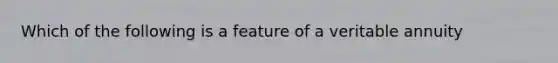 Which of the following is a feature of a veritable annuity