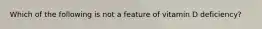 Which of the following is not a feature of vitamin D deficiency?