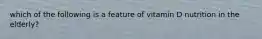 which of the following is a feature of vitamin D nutrition in the elderly?