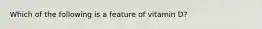 Which of the following is a feature of vitamin D?