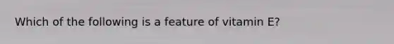 Which of the following is a feature of vitamin E?