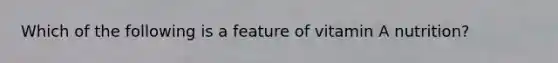 Which of the following is a feature of vitamin A nutrition?