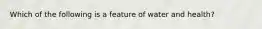 Which of the following is a feature of water and health?