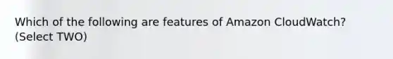 Which of the following are features of Amazon CloudWatch? (Select TWO)