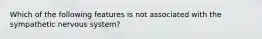 Which of the following features is not associated with the sympathetic nervous system?