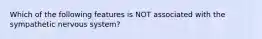 Which of the following features is NOT associated with the sympathetic nervous system?