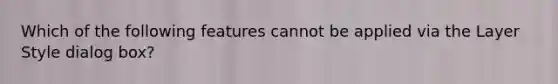 Which of the following features cannot be applied via the Layer Style dialog box?