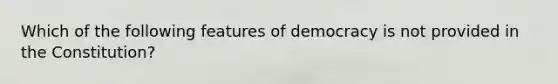 Which of the following features of democracy is not provided in the Constitution?