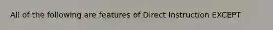 All of the following are features of Direct Instruction EXCEPT