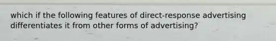 which if the following features of direct-response advertising differentiates it from other forms of advertising?