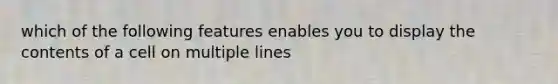 which of the following features enables you to display the contents of a cell on multiple lines