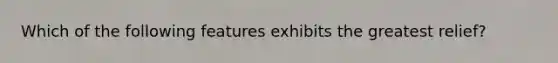 Which of the following features exhibits the greatest relief?