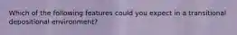 Which of the following features could you expect in a transitional depositional environment?