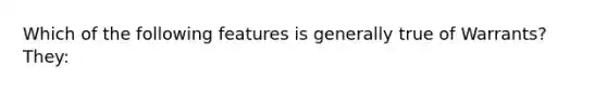 Which of the following features is generally true of Warrants? They: