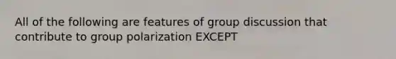 All of the following are features of group discussion that contribute to group polarization EXCEPT