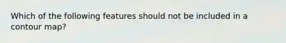 Which of the following features should not be included in a contour map?