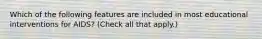 Which of the following features are included in most educational interventions for AIDS? (Check all that apply.)