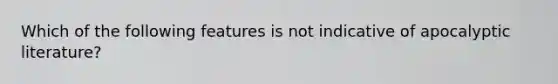 Which of the following features is not indicative of apocalyptic literature?