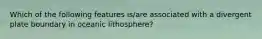 Which of the following features is/are associated with a divergent plate boundary in oceanic lithosphere?