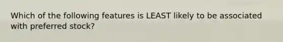 Which of the following features is LEAST likely to be associated with preferred stock?