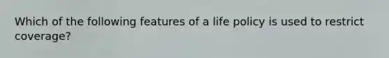 Which of the following features of a life policy is used to restrict coverage?