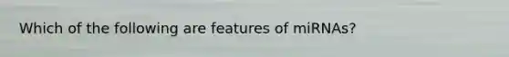 Which of the following are features of miRNAs?