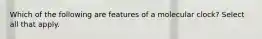 Which of the following are features of a molecular clock? Select all that apply.