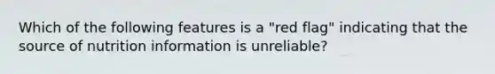 Which of the following features is a "red flag" indicating that the source of nutrition information is unreliable?