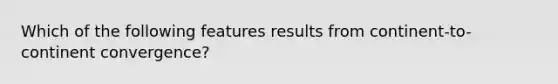 Which of the following features results from continent-to-continent convergence?