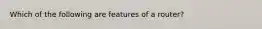 Which of the following are features of a router?
