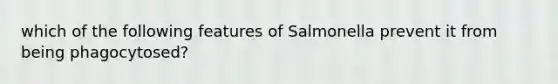 which of the following features of Salmonella prevent it from being phagocytosed?