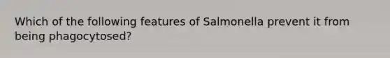 Which of the following features of Salmonella prevent it from being phagocytosed?