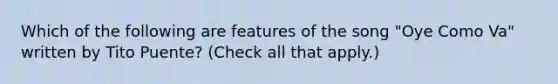 Which of the following are features of the song "Oye Como Va" written by Tito Puente? (Check all that apply.)