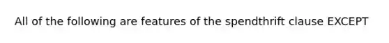 All of the following are features of the spendthrift clause EXCEPT