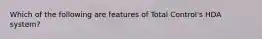 Which of the following are features of Total Control's HDA system?