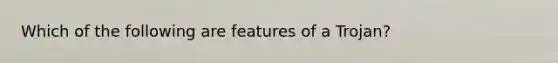 Which of the following are features of a Trojan?