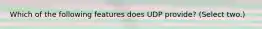 Which of the following features does UDP provide? (Select two.)