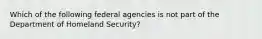 Which of the following federal agencies is not part of the Department of Homeland Security?