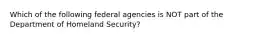 Which of the following federal agencies is NOT part of the Department of Homeland Security?