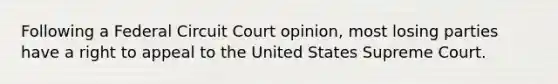 Following a Federal Circuit Court opinion, most losing parties have a right to appeal to the United States Supreme Court.